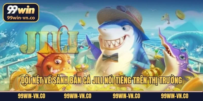 Đôi nét về sảnh bắn cá Jili nổi tiếng trên thị trường