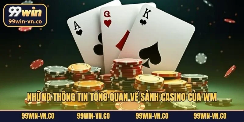 Những thông tin tổng quan về sảnh casino của WM