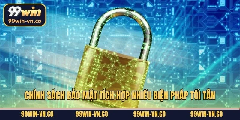 Chính sách bảo mật tích hợp nhiều biện pháp tối tân