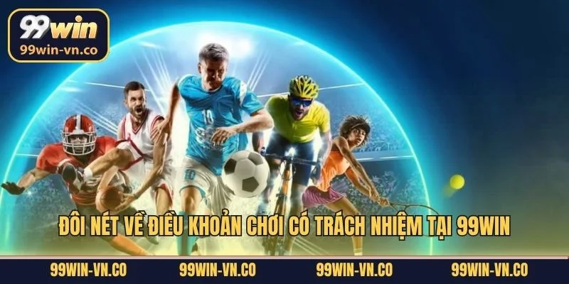 Chơi Có Trách Nhiệm 1 Đôi nét về điều khoản chơi có trách nhiệm tại 99Win