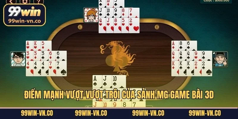 MG Game Bài 3D 99Win – Sảnh Game Hiện Đại Đáng Kỳ Vọng 3 Điểm mạnh vượt vượt trội của sảnh MG game bài 3D