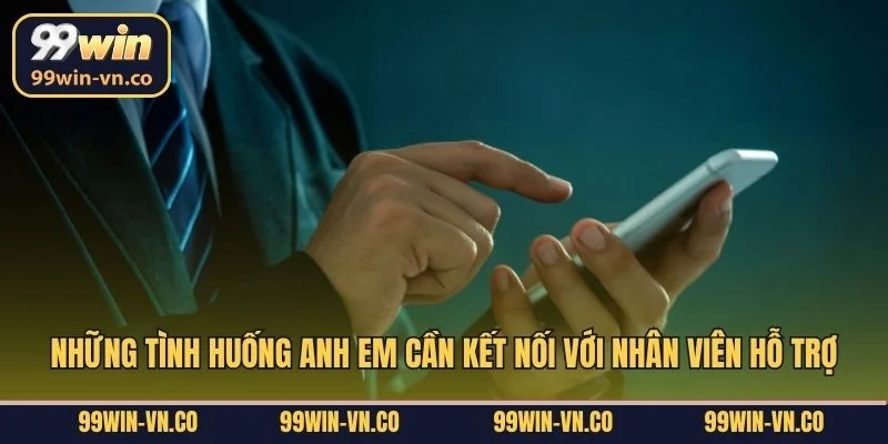 Liên hệ 1 Những tình huống anh em cần kết nối với nhân viên hỗ trợ