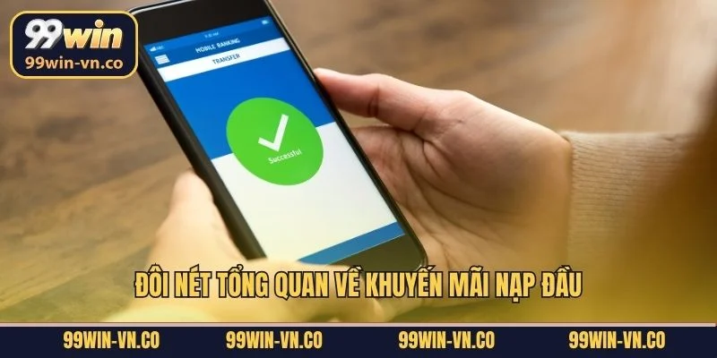 Nạp Tiền Lần Đầu: Quà Tặng Hấp Dẫn Chào Mừng Thành Viên Mới 2 Đôi nét tổng quan về khuyến mãi nạp đầu