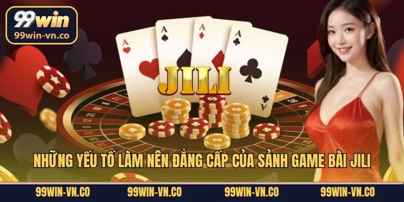 Những yếu tố làm nên đẳng cấp của sảnh game bài Jili