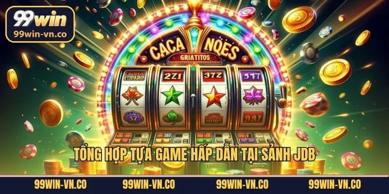Tổng hợp tựa game hấp dẫn tại sảnh JDB