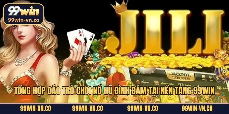 Tổng hợp các trò chơi nổ hũ đình đám tại nền tảng 99Win