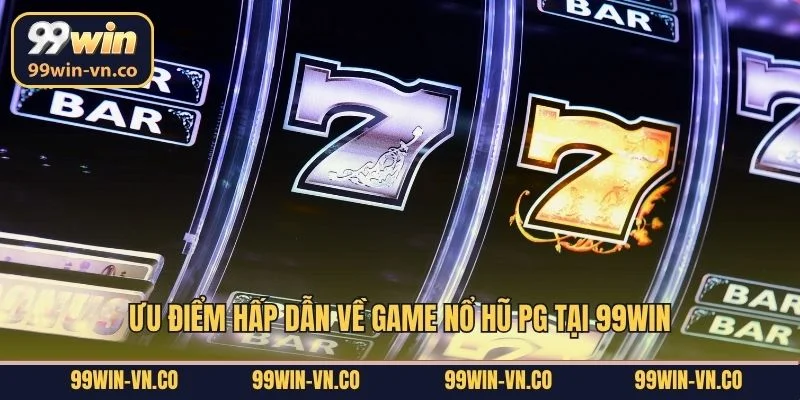 Ưu điểm hấp dẫn về game nổ hũ PG tại 99Win