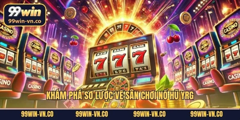 Khám phá sơ lược về sân chơi nổ hũ YRG