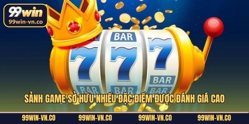 Sảnh game sở hữu nhiều đặc điểm được đánh giá cao