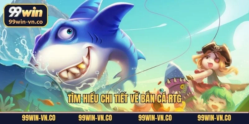 Tìm hiểu chi tiết về bắn cá RTG