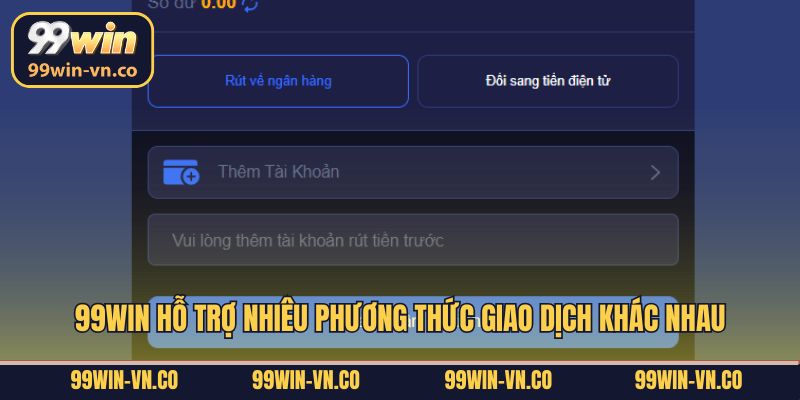 99Win hỗ trợ nhiêu phương thức giao dịch khác nhau