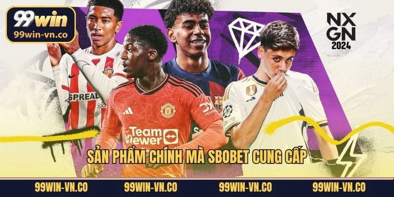 SBO Thể Thao - Thiên Đường Cá Độ Trực Tuyến Tại 99Win 4 Sản phẩm chính mà SBOBET cung cấp