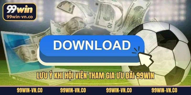Lưu ý khi hội viên tham gia ưu đãi 99Win