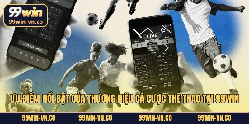 Ưu điểm nổi bật của thương hiệu cá cược thể thao tại 99Win