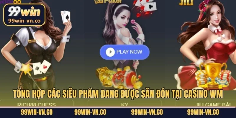 Tổng hợp các siêu phẩm đang được săn đón tại casino WM