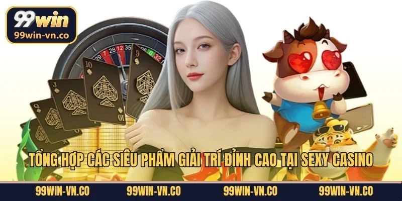 Tổng hợp các siêu phẩm giải trí đỉnh cao tại Sexy Casino