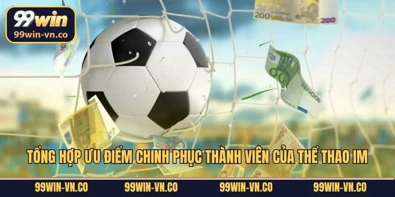 Tổng hợp ưu điểm chinh phục thành viên của thể thao IM