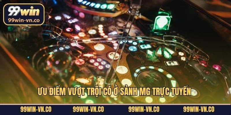 Ưu điểm vượt trội có ở sảnh MG trực tuyến 